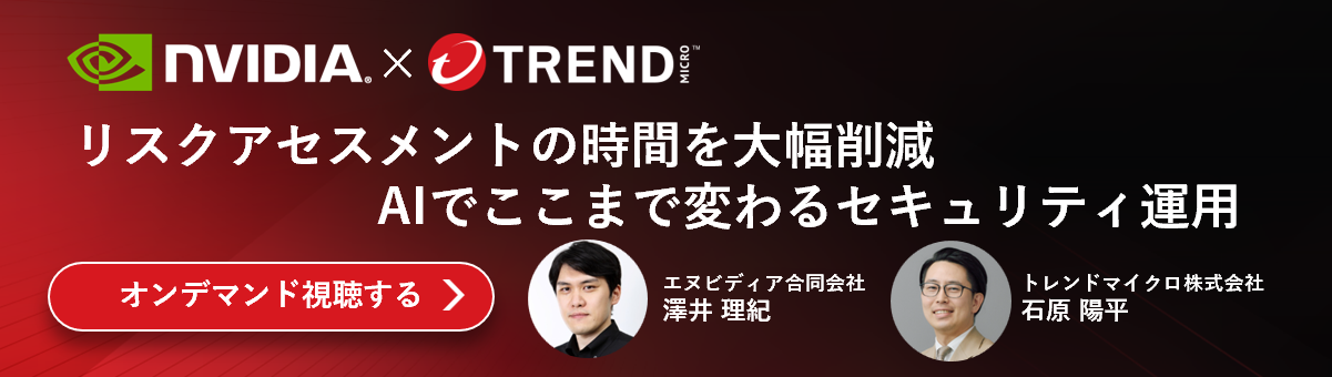 【NVIDIA × Trend Micro】リスクアセスメントの時間を大幅削減 AIでここまで変わるセキュリティ運用